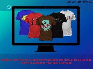 Design a shirt with our custom t-shirt designer and then let us do the rest.
From our website to your door crazy fast!
Call Us : (866) 406-1972
 