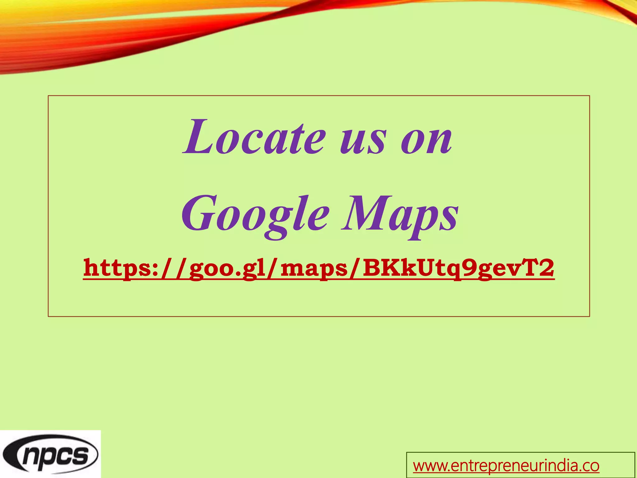 Locate us on
Google Maps
https://goo.gl/maps/BKkUtq9gevT2
www.entrepreneurindia.co
 