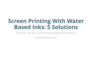 Screen Printing With Water
Based Inks: 5 Solutions
Printavo – Simple, online shop management software
www.printavo.com
 
