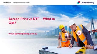 1300 986 000 sales@garmentprinting.com.au
Screen Print vs DTF – What to
Opt?
www.garmentprinting.com.au
 