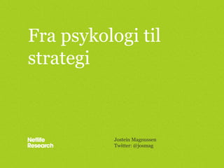 Fra psykologi til strategi Jostein Magnussen Twitter: @josmag 