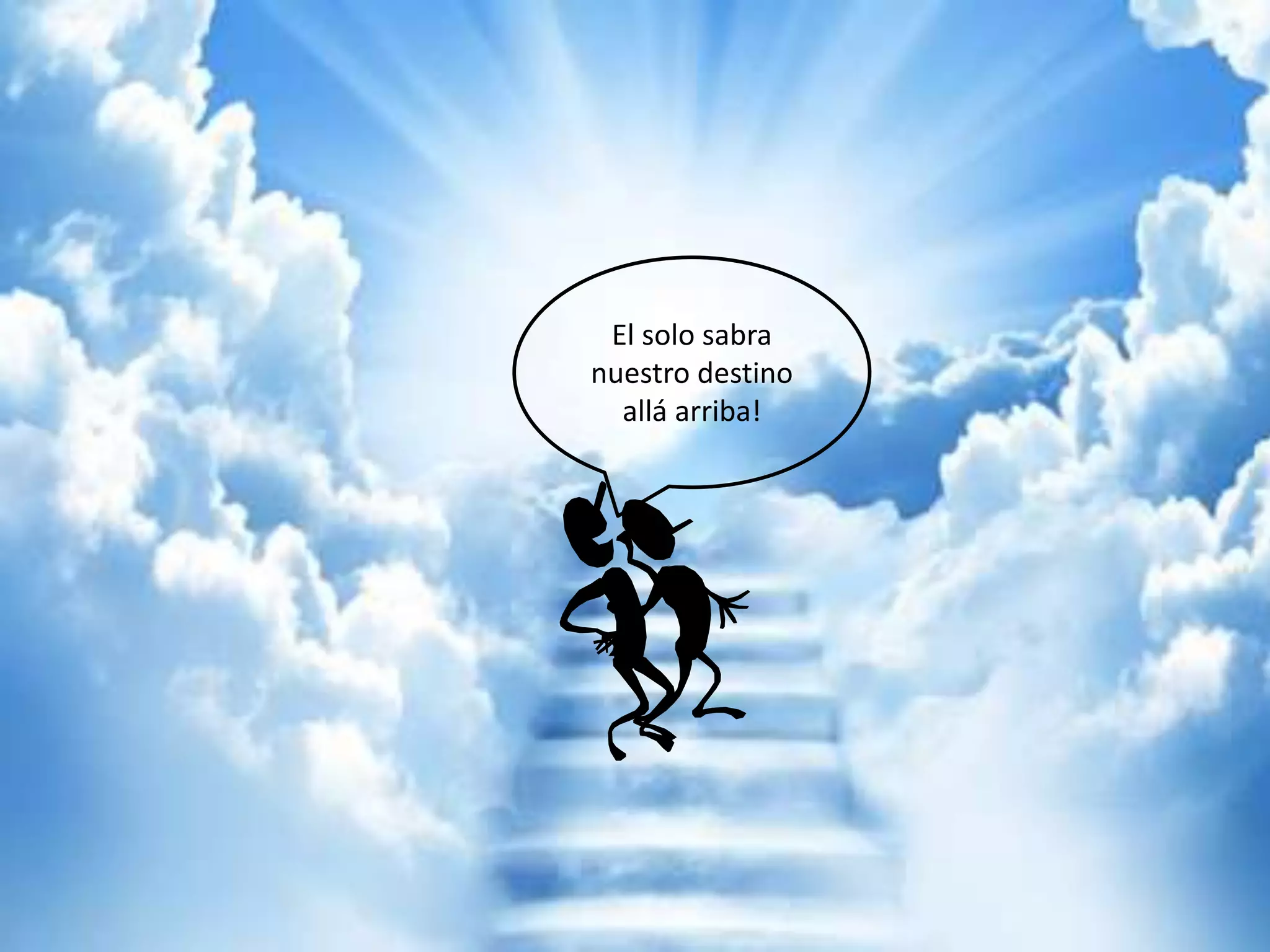 El solo sabra
nuestro destino
allá arriba!