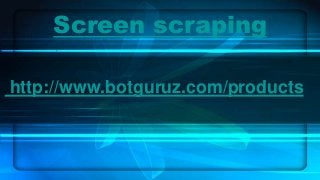 Screen scraping
http://www.botguruz.com/products
 