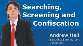 Screening, Searching and Confiscation