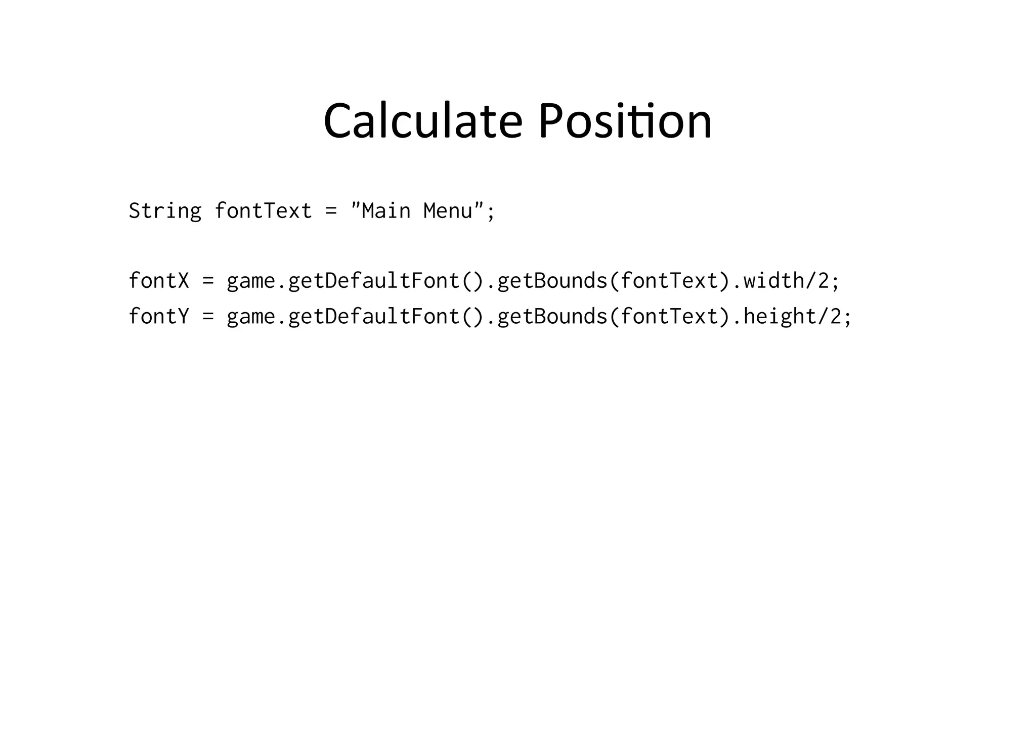 Calculate	
  PosiPon	
  
Libgdx	
  
getAscent()	
  
getDescent()	
  
getLineHeight()	
  
 