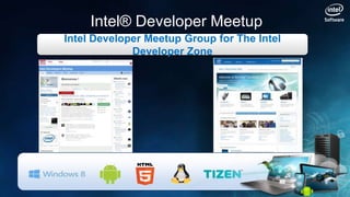 Intel® Developer Meetup
Intel Developer Meetup Group for The Intel
             Developer Zone
 