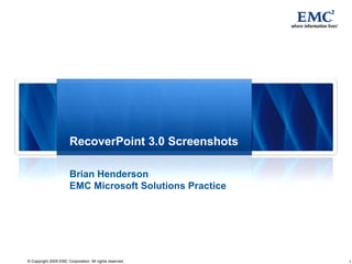 RecoverPoint 3.0 Screenshots Brian Henderson EMC Microsoft Solutions Practice 
