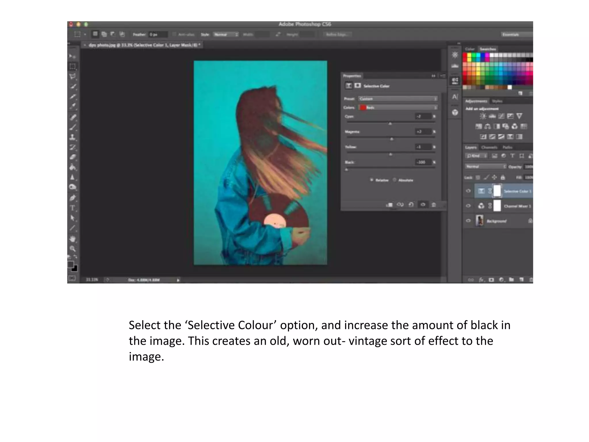 Select the ‘Selective Colour’ option, and increase the amount of black in
the image. This creates an old, worn out- vintage sort of effect to the
image.
 