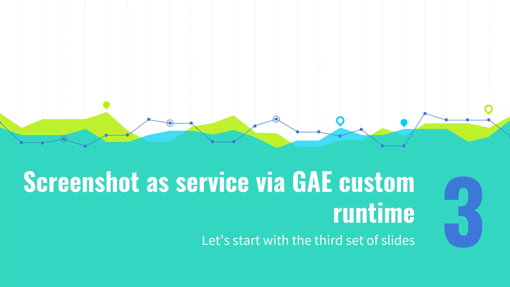 Screenshot as service via GAE custom
runtime
Let’s start with the third set of slides 3
 