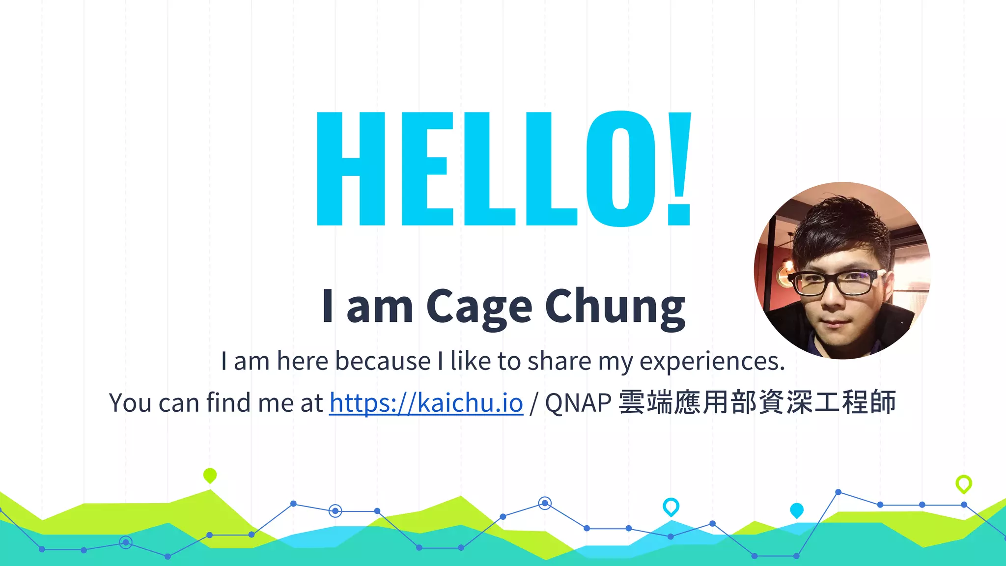 HELLO!
I am Cage Chung
I am here because I like to share my experiences.
You can find me at https://kaichu.io / QNAP 雲端應用部資深工程師
 