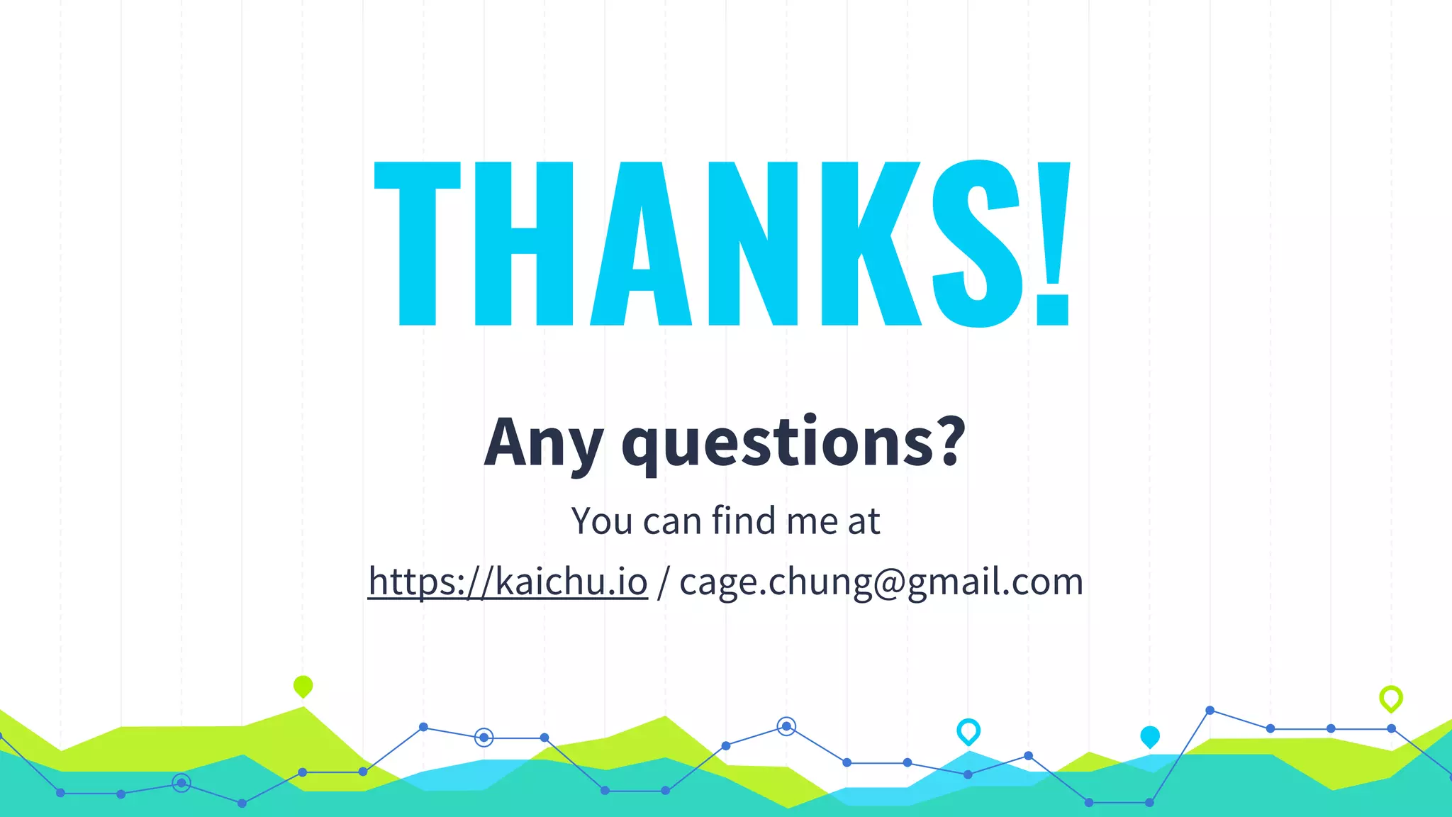 THANKS!
Any questions?
You can find me at
https://kaichu.io / cage.chung@gmail.com
 