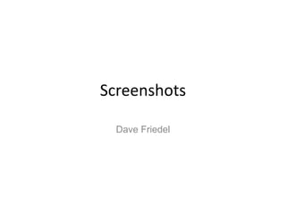 Screenshots

  Dave Friedel
 