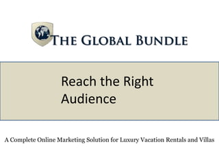 Reach the Right  Audience A Complete Online Marketing Solution for Luxury Vacation Rentals and Villas 