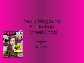 Music Magazine
  Photoshop
 Screen Shots

    Brogan
    Mitchell
 