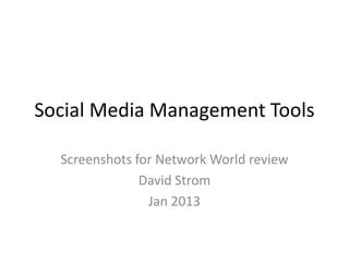 Social Media Management Tools

  Screenshots for Network World review
               David Strom
                Jan 2013
 