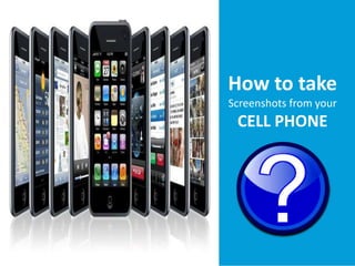 How to take 
Screenshots from your 
CELL PHONE 
 