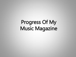 Progress Of My
Music Magazine
 