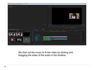 We then cut the music to fit the video by clicking and
dragging the sides of the audio in the timeline.
 