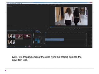 Next, we dragged each of the clips from the project box into the
new item icon.
 