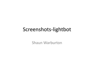 Screenshots-lightbot

   Shaun Warburton
 