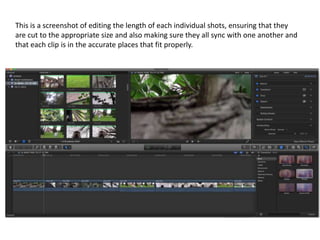This is a screenshot of editing the length of each individual shots, ensuring that they
are cut to the appropriate size and also making sure they all sync with one another and
that each clip is in the accurate places that fit properly.
 