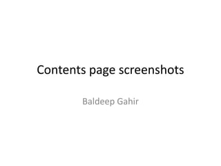 Contents page screenshots
Baldeep Gahir
 