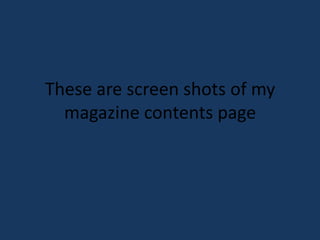 These are screen shots of my
  magazine contents page
 