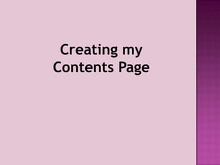 Creating my
Contents Page
 