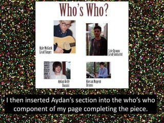 I then inserted Aydan’s section into the who’s who 
component of my page completing the piece. 
 