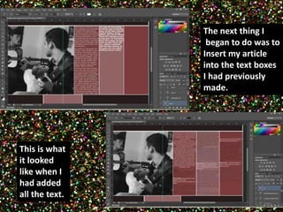This 
The next thing I 
began to do was to 
Insert my article 
into the text boxes 
I had previously 
made. 
This is what 
it looked 
like when I 
had added 
all the text. 
 