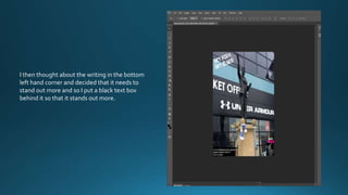 I then thought about the writing in the bottom
left hand corner and decided that it needs to
stand out more and so I put a black text box
behind it so that it stands out more.
 