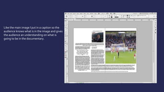 Like the main image I put in a caption so the
audience knows what is in the image and gives
the audience an understanding on what is
going to be in the documentary.
 