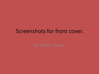 Screenshots for front cover.
By Mollie Harvey
 