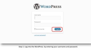 Step 1: Log into the WordPress by entering your username and password. 