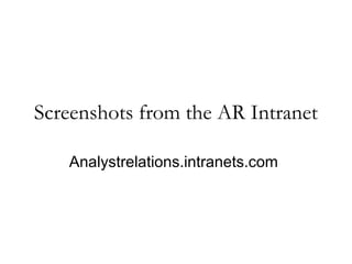 Screenshots from the AR Intranet
Analystrelations.intranets.com
 