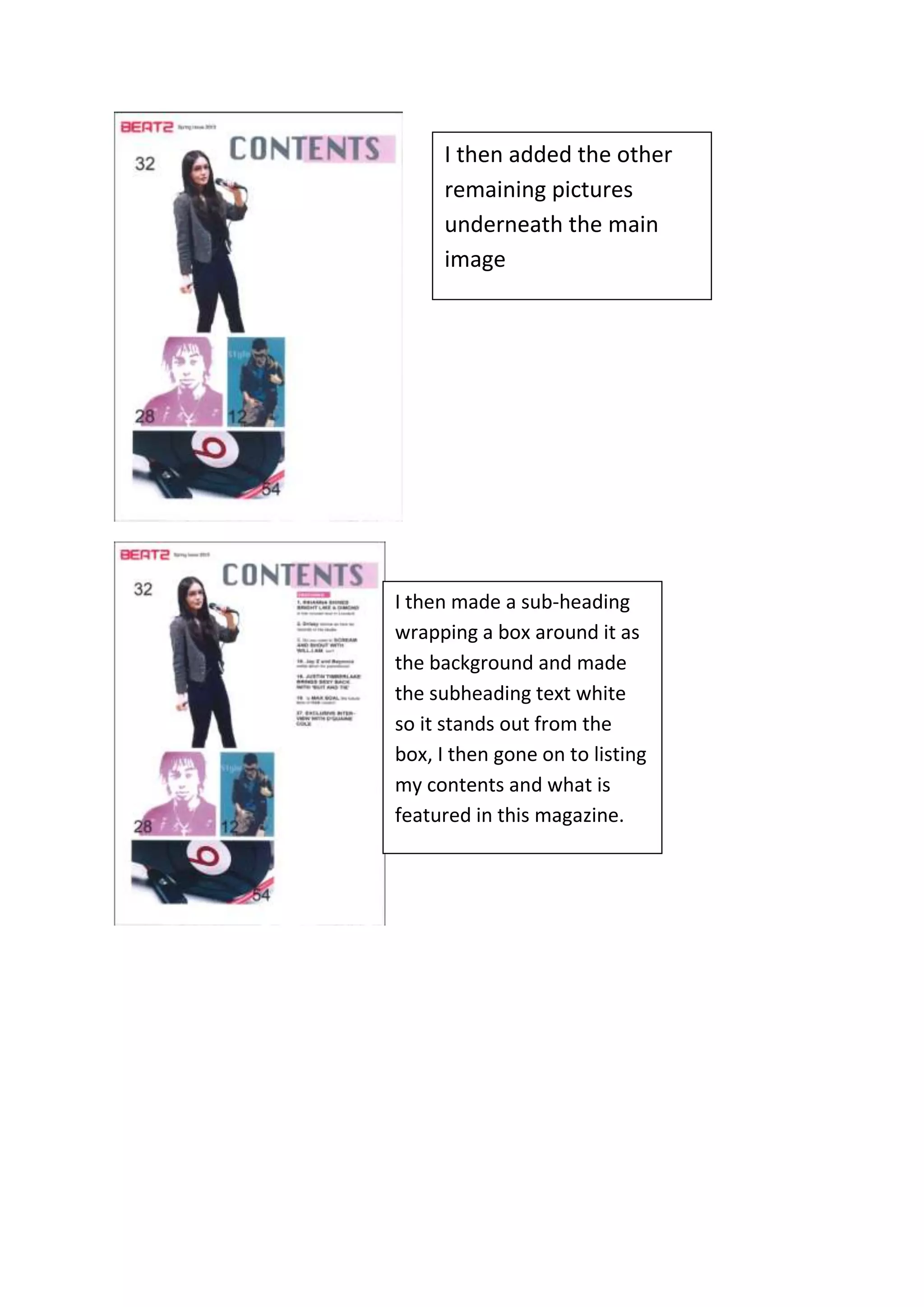 I then added the other
remaining pictures
underneath the main
image
I then made a sub-heading
wrapping a box around it as
the background and made
the subheading text white
so it stands out from the
box, I then gone on to listing
my contents and what is
featured in this magazine.