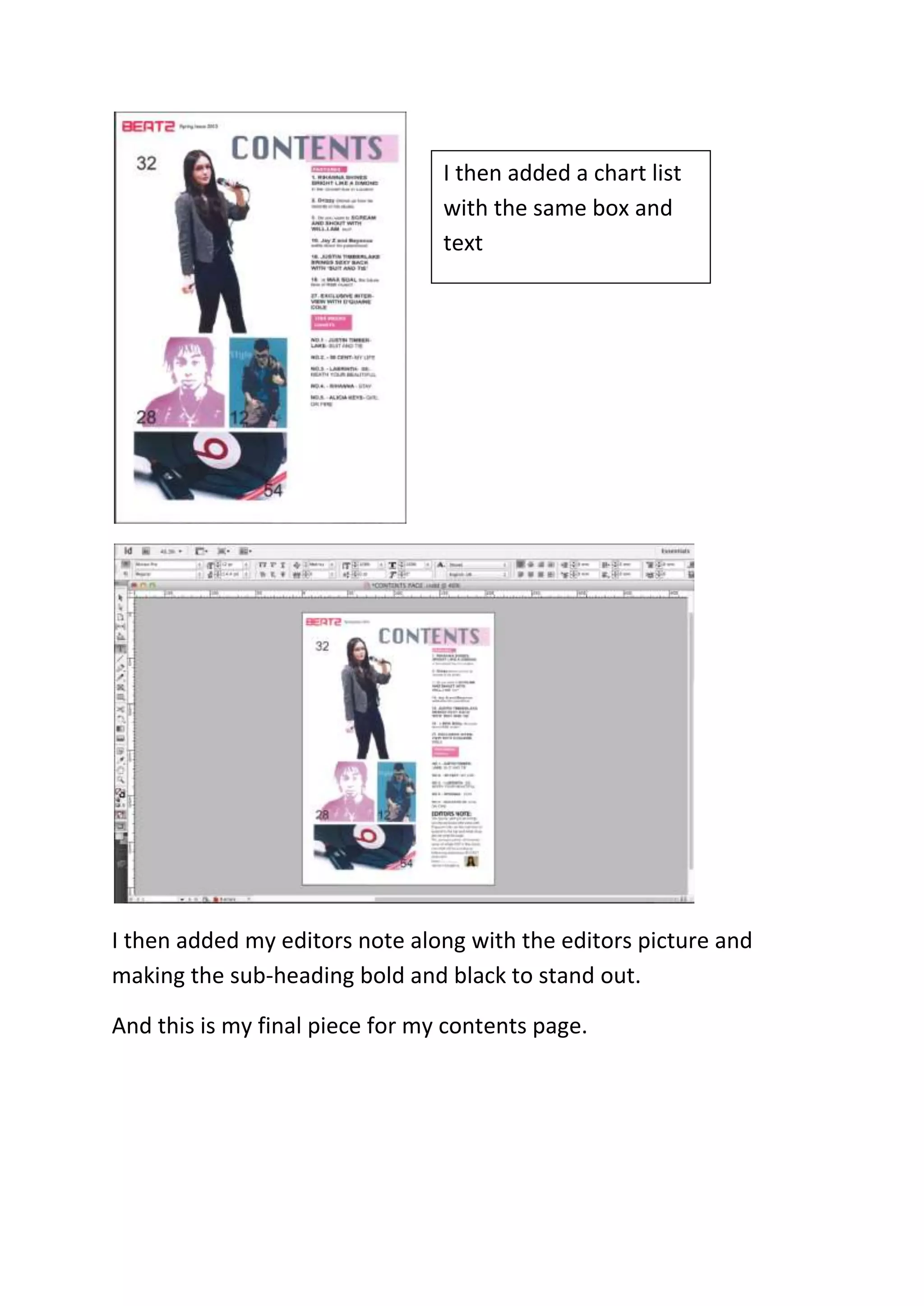 I then added a chart list
with the same box and
text
I then added my editors note along with the editors picture and
making the sub-heading bold and black to stand out.
And this is my final piece for my contents page.