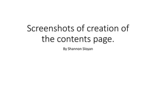 Screenshots of creation of
the contents page.
By Shannon Sloyan
 