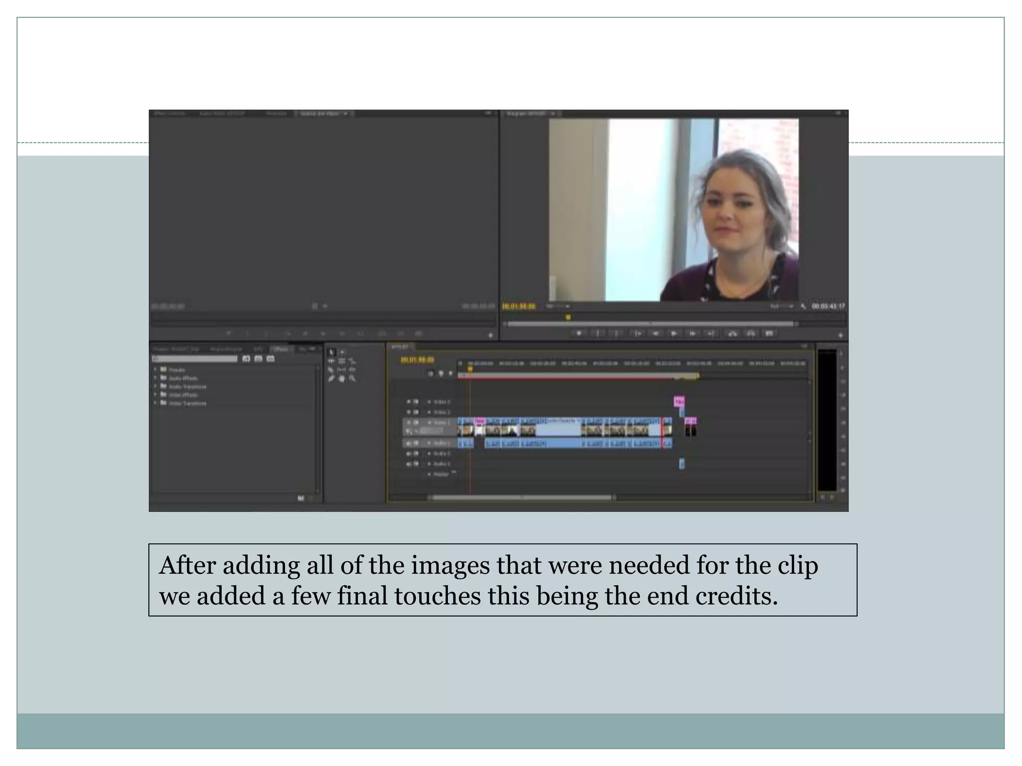 After adding all of the images that were needed for the clip
we added a few final touches this being the end credits.