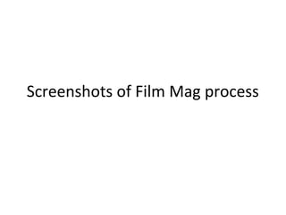 Screenshots of Film Mag process

 