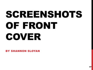 SCREENSHOTS
OF FRONT
COVER
BY SHANNON SLOYAN
1
 