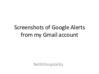 Screenshots of Google Alerts
   from my Gmail account



       Netlitihospitality
 