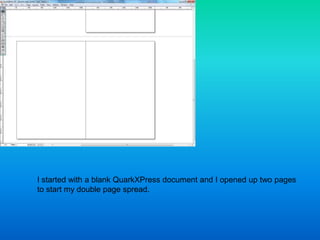 I started with a blank QuarkXPress document and I opened up two pages
to start my double page spread.
 