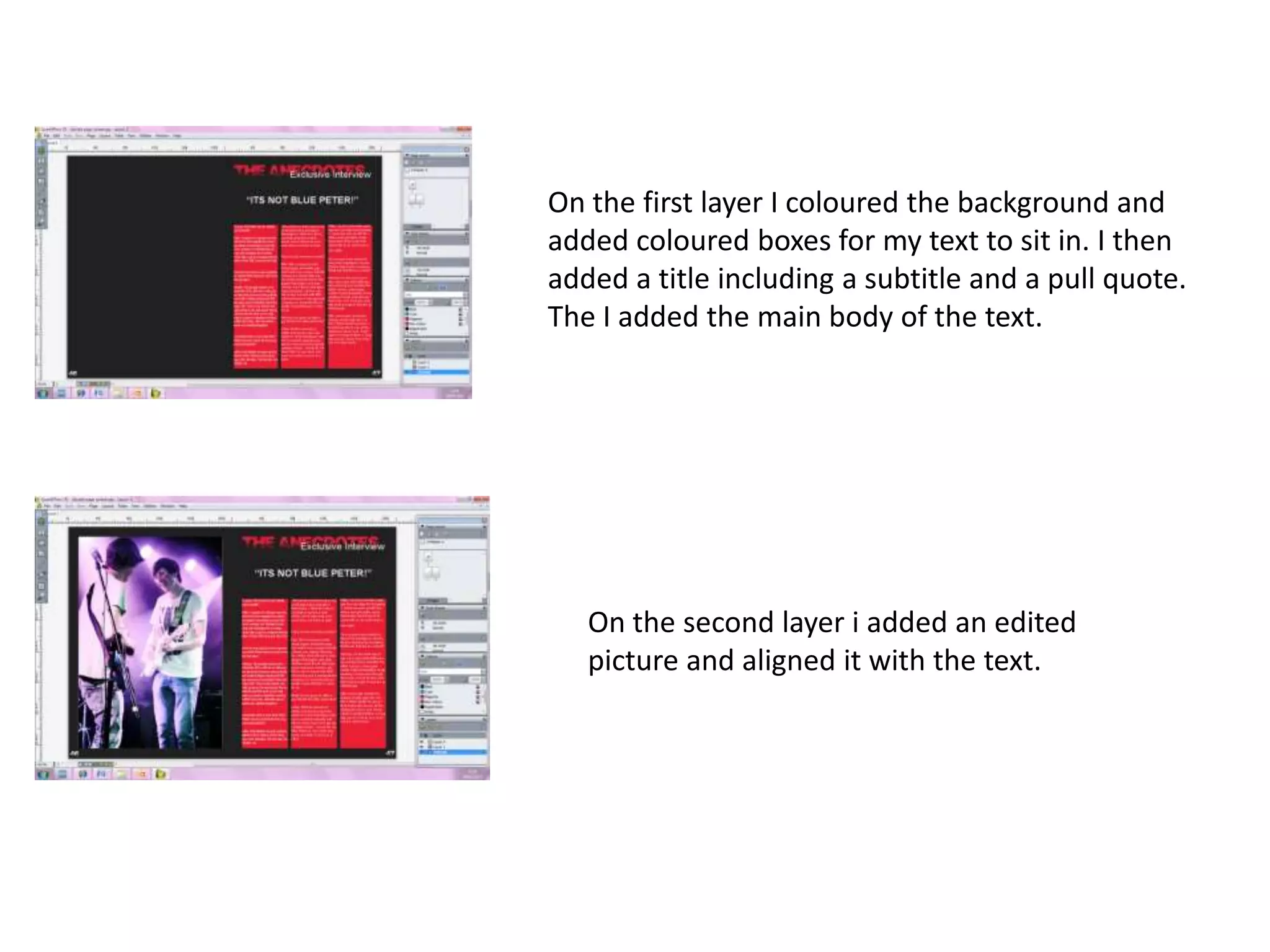 On the first layer I coloured the background and
added coloured boxes for my text to sit in. I then
added a title including a subtitle and a pull quote.
The I added the main body of the text.
On the second layer i added an edited
picture and aligned it with the text.
