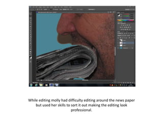 While editing molly had difficulty editing around the news paper
    but used her skills to sort it out making the editing look
                           professional.
 