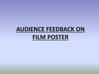 AUDIENCE FEEDBACK ON
FILM POSTER
 