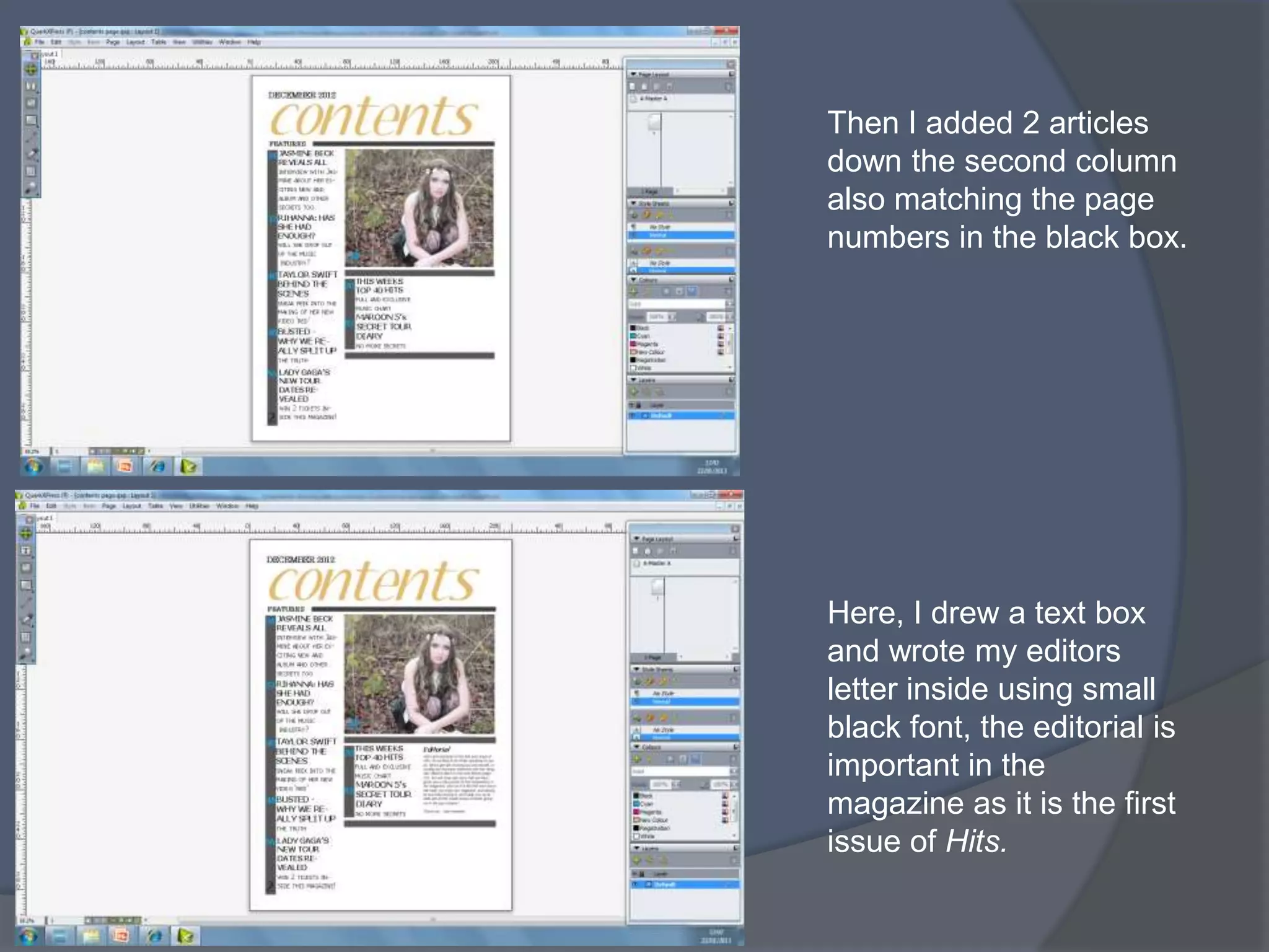 Then I added 2 articles
down the second column
also matching the page
numbers in the black box.




Here, I drew a text box
and wrote my editors
letter inside using small
black font, the editorial is
important in the
magazine as it is the first
issue of Hits.
 