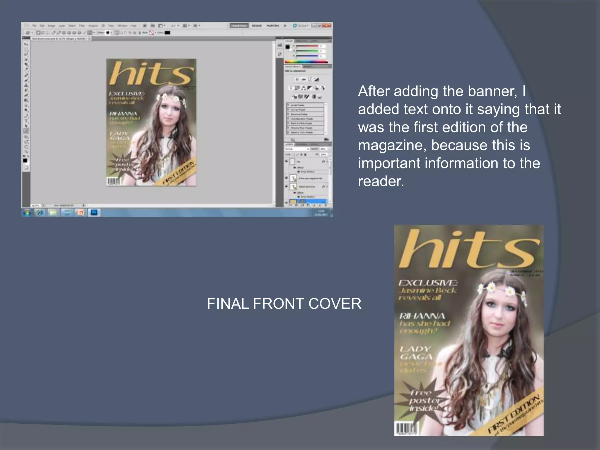 After adding the banner, I
                added text onto it saying that it
                was the first edition of the
                magazine, because this is
                important information to the
                reader.




FINAL FRONT COVER
 