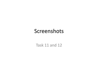 Screenshots
Task 11 and 12
 