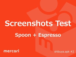 Screenshots  Test  
Spoon  +  Espresso
shibuya.apk  #2
 